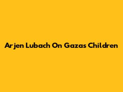 Arjen Lubach On Gaza's Children