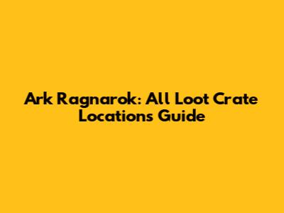 Ark Ragnarok: All Loot Crate Locations Guide