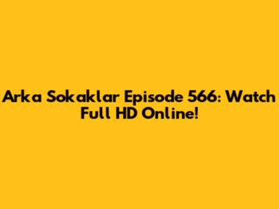 Arka Sokaklar Episode 566: Watch Full HD Online!