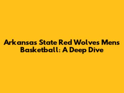 Arkansas State Red Wolves Men's Basketball: A Deep Dive