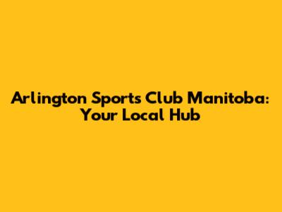 Arlington Sports Club Manitoba: Your Local Hub