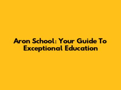 Aron School: Your Guide To Exceptional Education