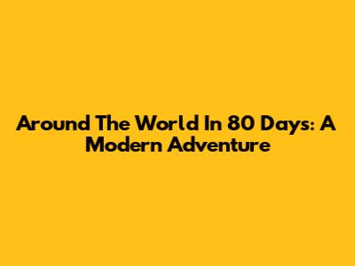 Around The World In 80 Days: A Modern Adventure
