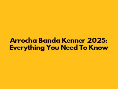 Arrocha Banda Kenner 2025: Everything You Need To Know