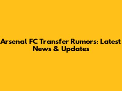 Arsenal FC Transfer Rumors: Latest News & Updates
