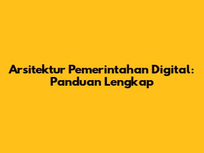 Arsitektur Pemerintahan Digital: Panduan Lengkap