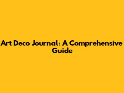 Art Deco Journal: A Comprehensive Guide