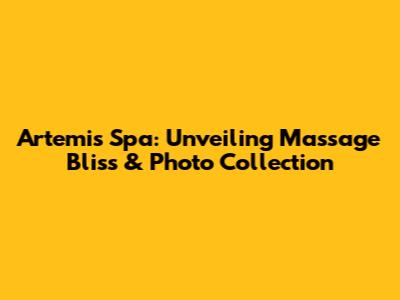 Artemis Spa: Unveiling Massage Bliss & Photo Collection