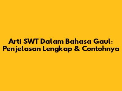 Arti SWT Dalam Bahasa Gaul: Penjelasan Lengkap & Contohnya