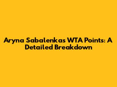Aryna Sabalenka's WTA Points: A Detailed Breakdown