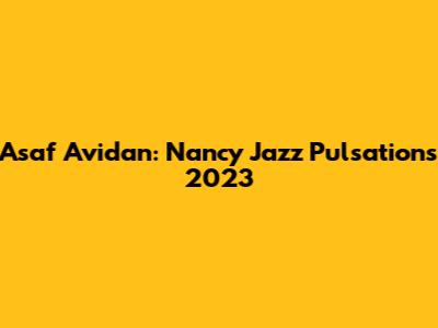 Asaf Avidan: Nancy Jazz Pulsations 2023
