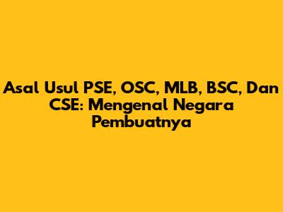 Asal Usul PSE, OSC, MLB, BSC, Dan CSE: Mengenal Negara Pembuatnya