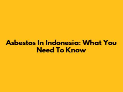 Asbestos In Indonesia: What You Need To Know