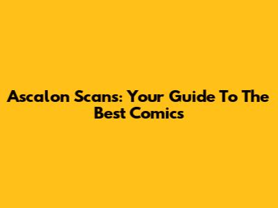 Ascalon Scans: Your Guide To The Best Comics