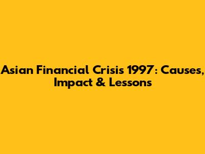 Asian Financial Crisis 1997: Causes, Impact & Lessons