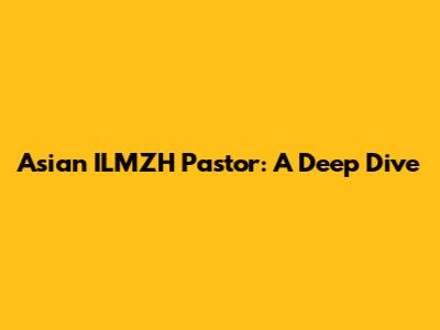 Asian ILMZH Pastor: A Deep Dive