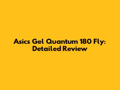 Asics Gel Quantum 180 Fly: Detailed Review