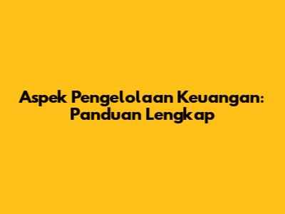 Aspek Pengelolaan Keuangan: Panduan Lengkap
