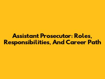 Assistant Prosecutor: Roles, Responsibilities, And Career Path