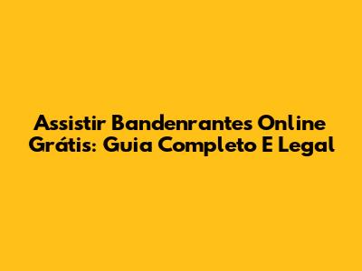 Assistir Bandenrantes Online Grátis: Guia Completo E Legal