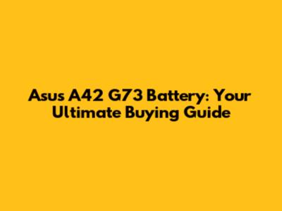 Asus A42 G73 Battery: Your Ultimate Buying Guide