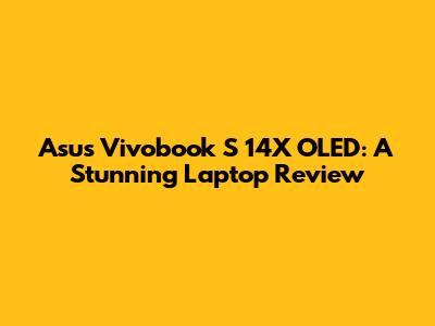 Asus Vivobook S 14X OLED: A Stunning Laptop Review