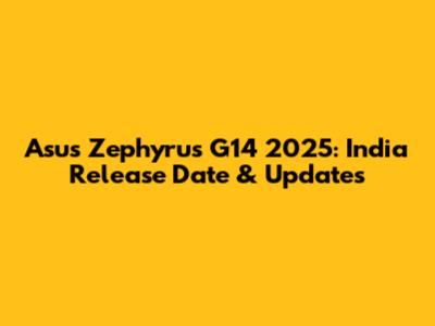 Asus Zephyrus G14 2025: India Release Date & Updates