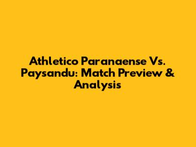 Athletico Paranaense Vs. Paysandu: Match Preview & Analysis