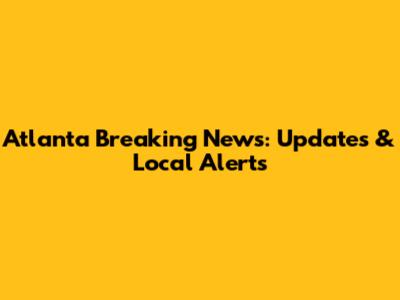 Atlanta Breaking News: Updates & Local Alerts