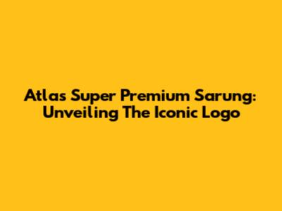 Atlas Super Premium Sarung: Unveiling The Iconic Logo