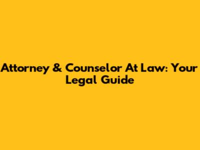 Attorney & Counselor At Law: Your Legal Guide