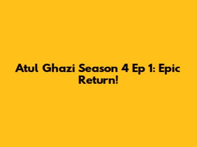 Atul Ghazi Season 4 Ep 1: Epic Return!