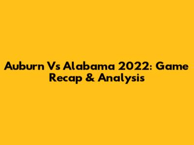 Auburn Vs Alabama 2022: Game Recap & Analysis