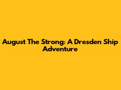 August The Strong: A Dresden Ship Adventure