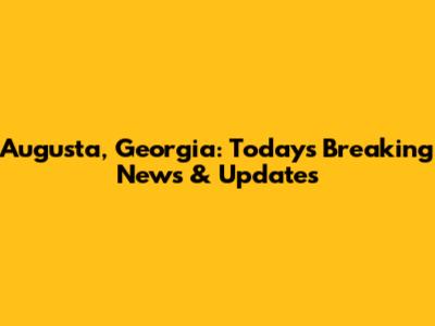 Augusta, Georgia: Today's Breaking News & Updates
