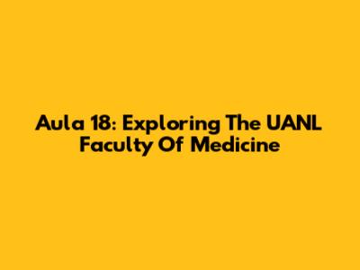 Aula 18: Exploring The UANL Faculty Of Medicine