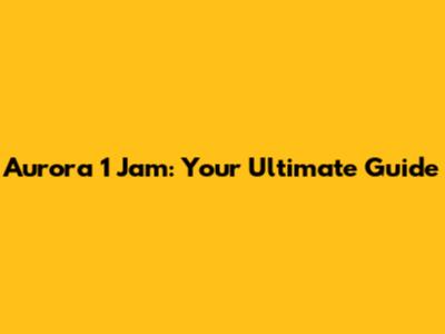 Aurora 1 Jam: Your Ultimate Guide