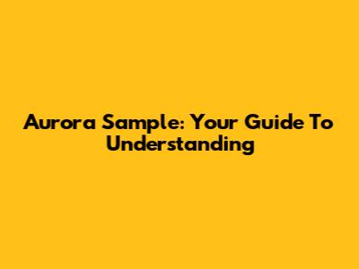 Aurora Sample: Your Guide To Understanding