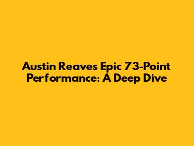 Austin Reaves' Epic 73-Point Performance: A Deep Dive