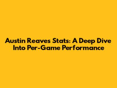 Austin Reaves' Stats: A Deep Dive Into Per-Game Performance