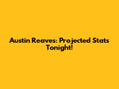 Austin Reaves: Projected Stats Tonight!