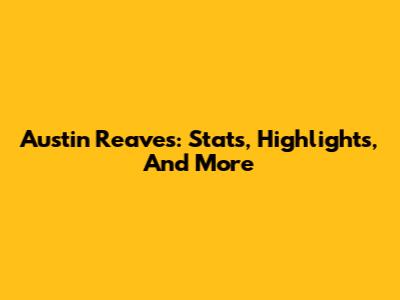 Austin Reaves: Stats, Highlights, And More