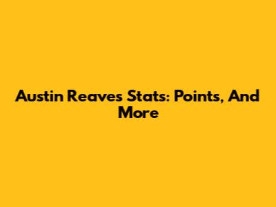 Austin Reaves Stats: Points, And More