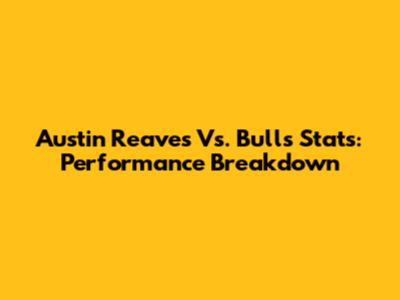 Austin Reaves Vs. Bulls Stats: Performance Breakdown