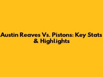 Austin Reaves Vs. Pistons: Key Stats & Highlights