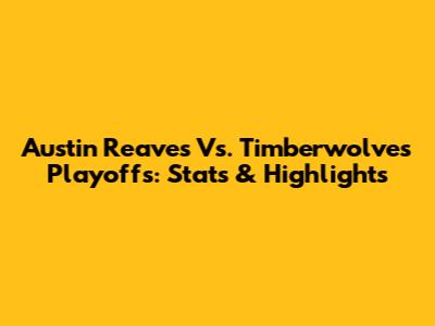 Austin Reaves Vs. Timberwolves Playoffs: Stats & Highlights
