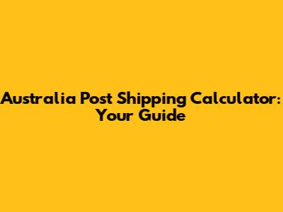 Australia Post Shipping Calculator: Your Guide