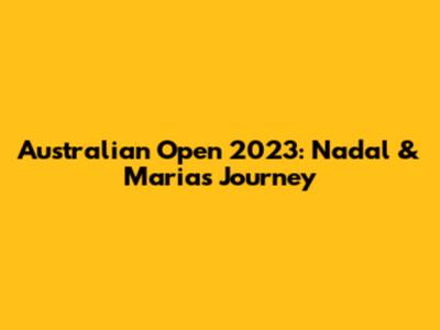 Australian Open 2023: Nadal & Maria's Journey