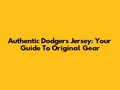 Authentic Dodgers Jersey: Your Guide To Original Gear