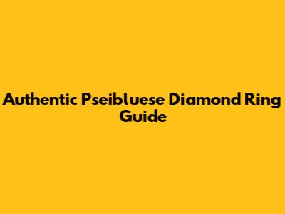 Authentic Pseibluese Diamond Ring Guide